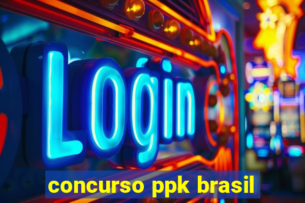 concurso ppk brasil